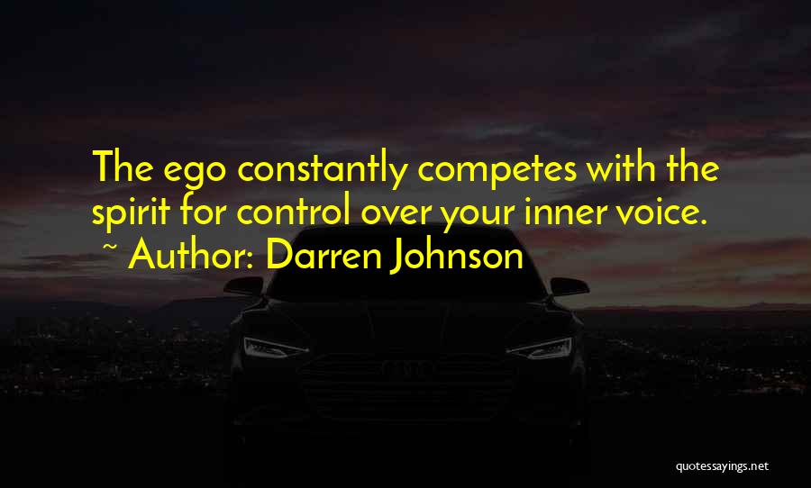 Darren Johnson Quotes: The Ego Constantly Competes With The Spirit For Control Over Your Inner Voice.