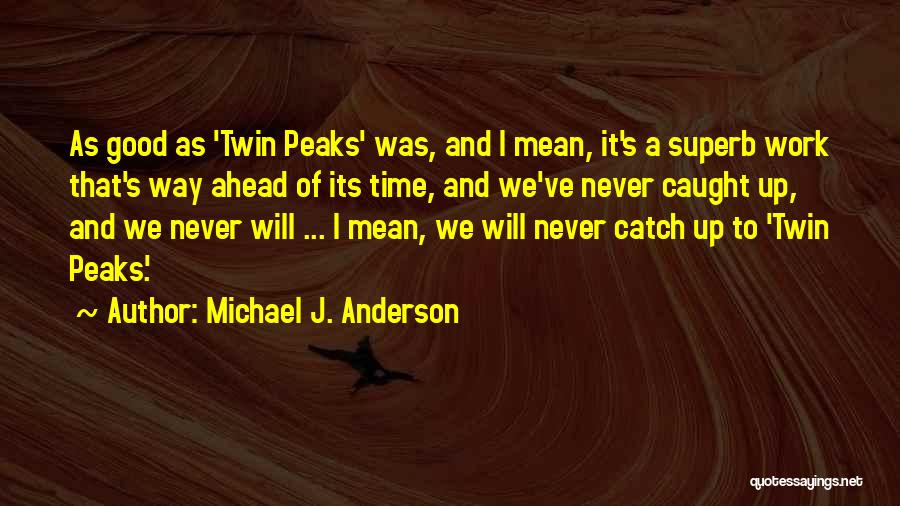 Michael J. Anderson Quotes: As Good As 'twin Peaks' Was, And I Mean, It's A Superb Work That's Way Ahead Of Its Time, And