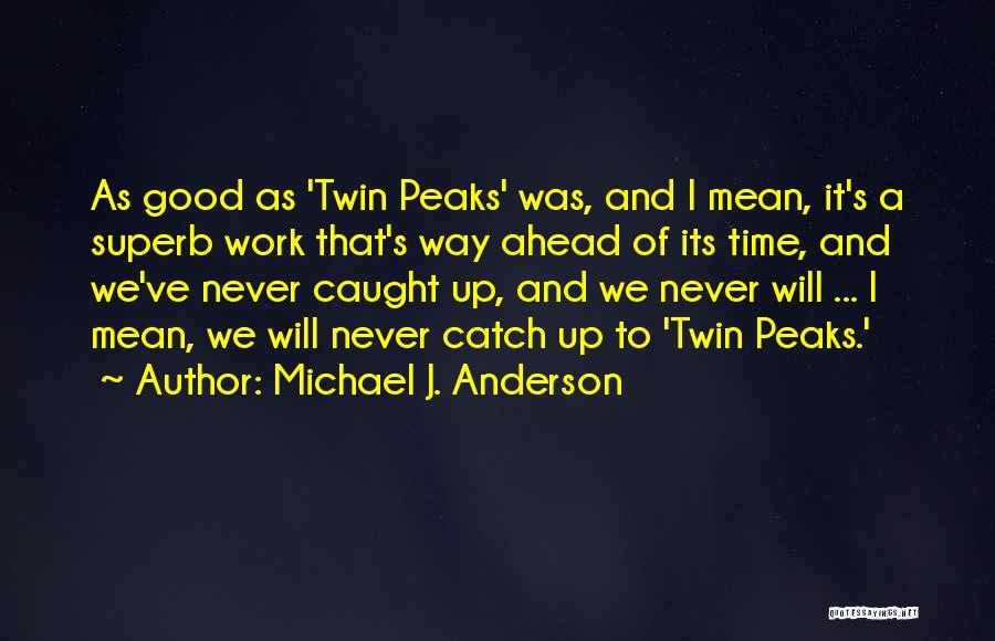 Michael J. Anderson Quotes: As Good As 'twin Peaks' Was, And I Mean, It's A Superb Work That's Way Ahead Of Its Time, And