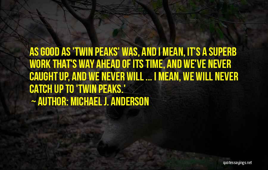 Michael J. Anderson Quotes: As Good As 'twin Peaks' Was, And I Mean, It's A Superb Work That's Way Ahead Of Its Time, And