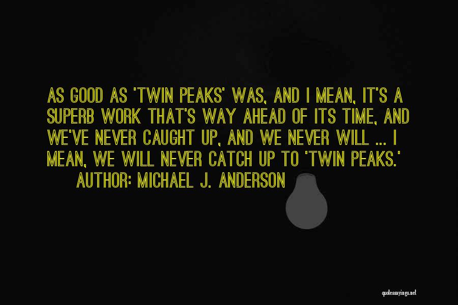 Michael J. Anderson Quotes: As Good As 'twin Peaks' Was, And I Mean, It's A Superb Work That's Way Ahead Of Its Time, And