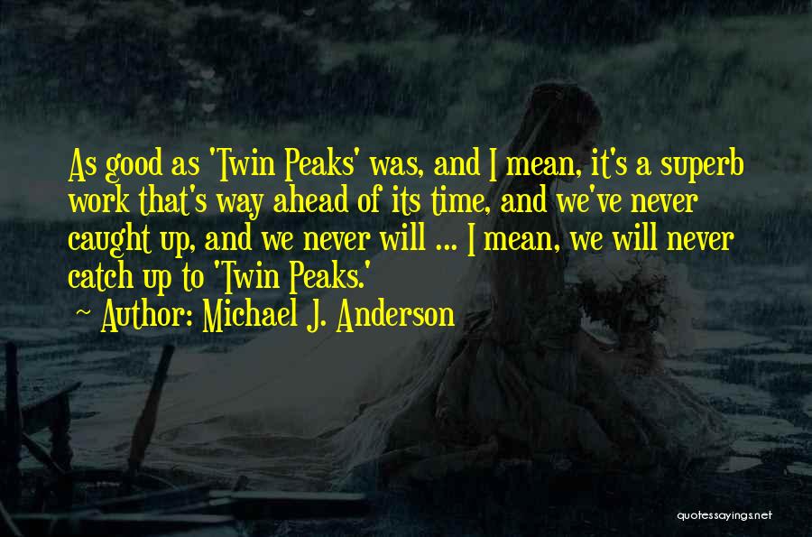 Michael J. Anderson Quotes: As Good As 'twin Peaks' Was, And I Mean, It's A Superb Work That's Way Ahead Of Its Time, And