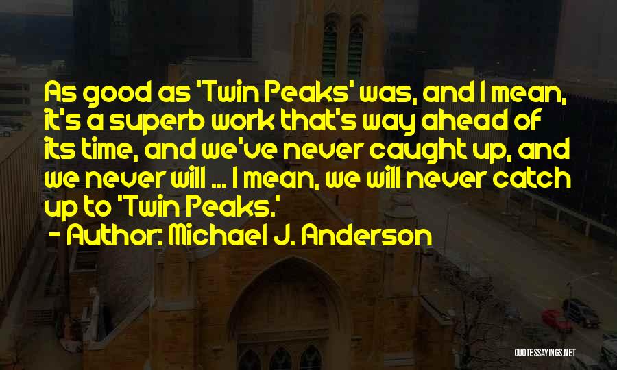 Michael J. Anderson Quotes: As Good As 'twin Peaks' Was, And I Mean, It's A Superb Work That's Way Ahead Of Its Time, And