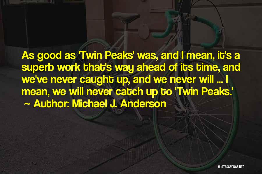 Michael J. Anderson Quotes: As Good As 'twin Peaks' Was, And I Mean, It's A Superb Work That's Way Ahead Of Its Time, And