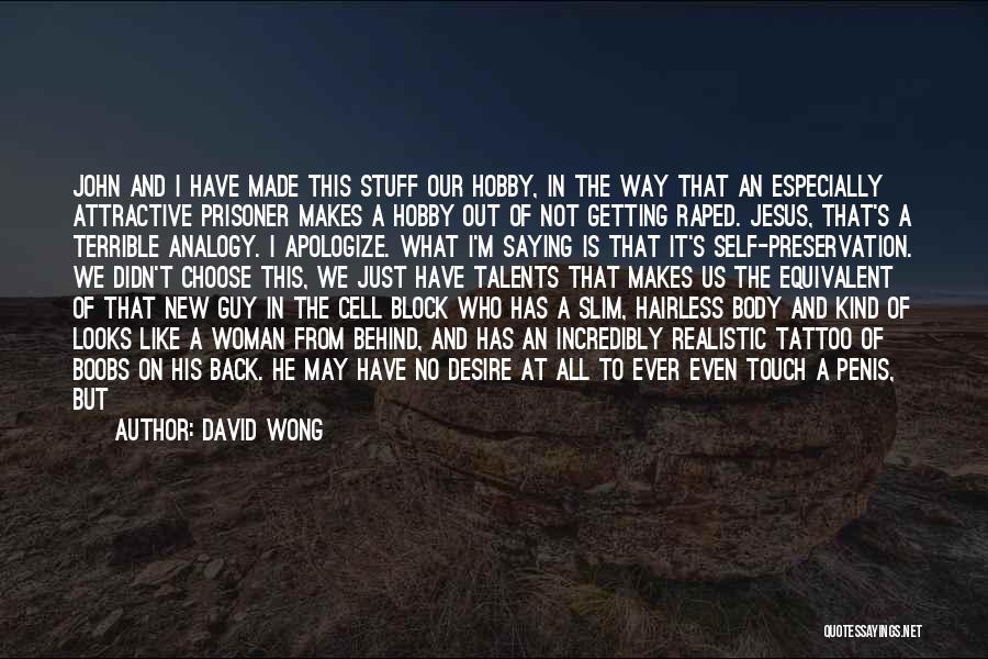 David Wong Quotes: John And I Have Made This Stuff Our Hobby, In The Way That An Especially Attractive Prisoner Makes A Hobby