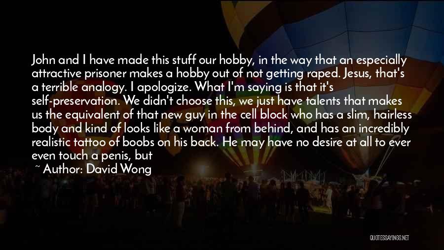 David Wong Quotes: John And I Have Made This Stuff Our Hobby, In The Way That An Especially Attractive Prisoner Makes A Hobby