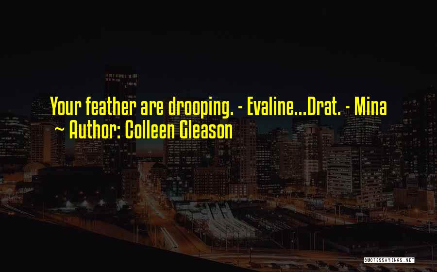 Colleen Gleason Quotes: Your Feather Are Drooping. - Evaline...drat. - Mina