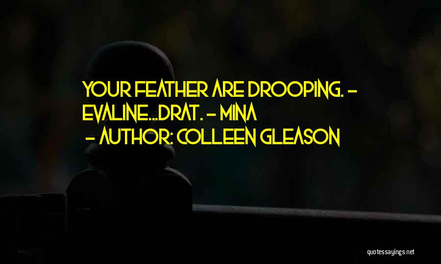Colleen Gleason Quotes: Your Feather Are Drooping. - Evaline...drat. - Mina