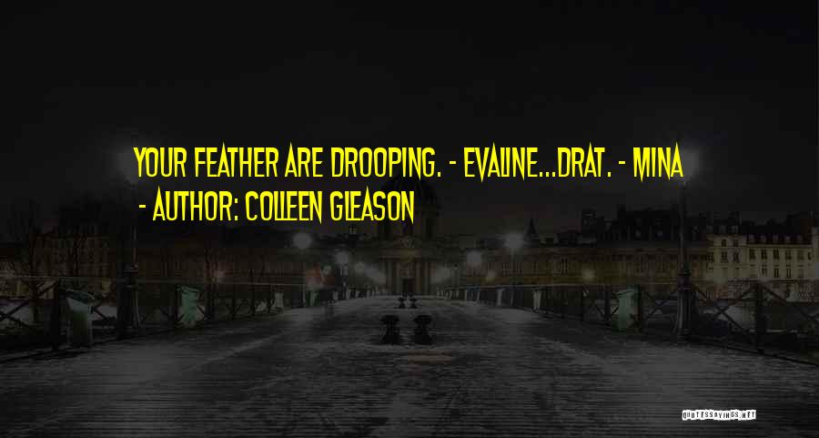 Colleen Gleason Quotes: Your Feather Are Drooping. - Evaline...drat. - Mina