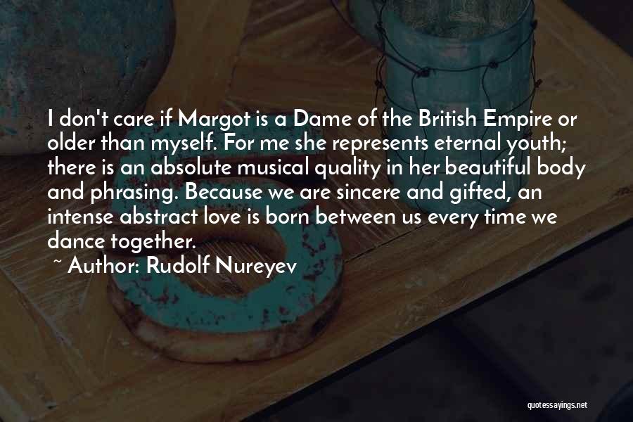 Rudolf Nureyev Quotes: I Don't Care If Margot Is A Dame Of The British Empire Or Older Than Myself. For Me She Represents