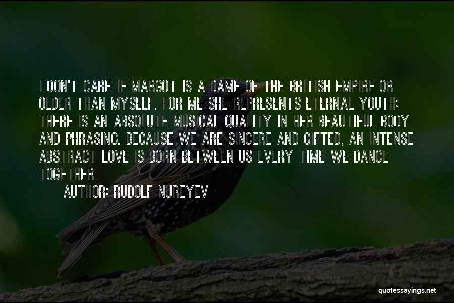 Rudolf Nureyev Quotes: I Don't Care If Margot Is A Dame Of The British Empire Or Older Than Myself. For Me She Represents