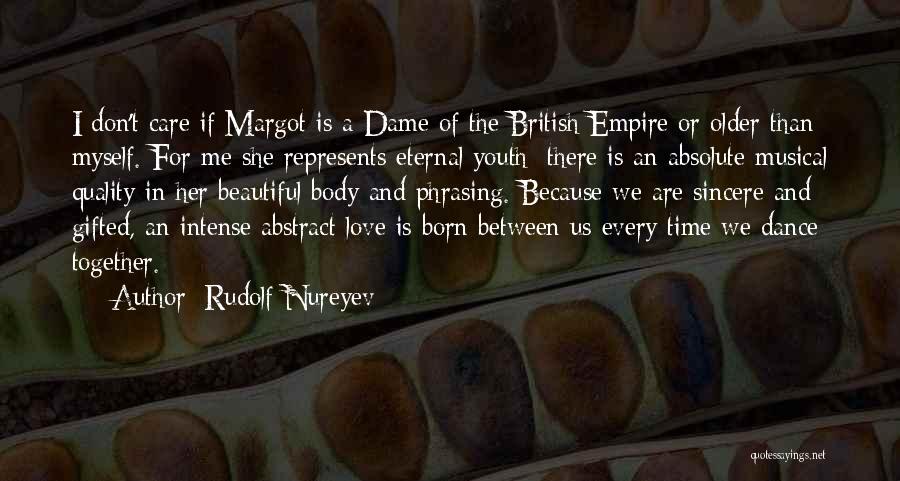 Rudolf Nureyev Quotes: I Don't Care If Margot Is A Dame Of The British Empire Or Older Than Myself. For Me She Represents