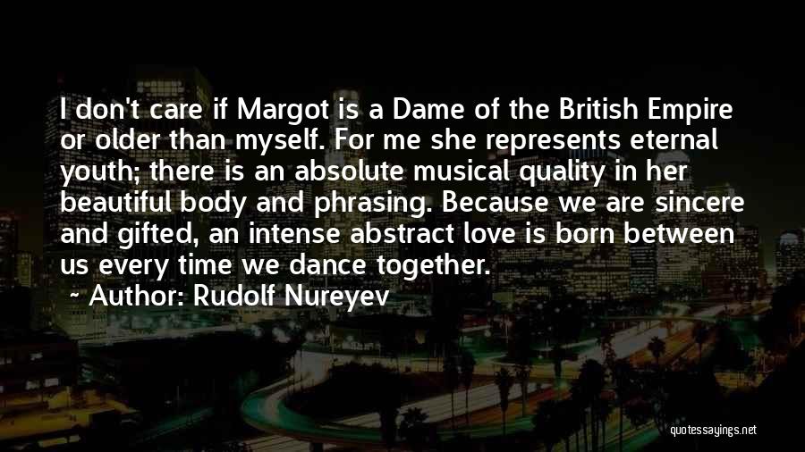 Rudolf Nureyev Quotes: I Don't Care If Margot Is A Dame Of The British Empire Or Older Than Myself. For Me She Represents