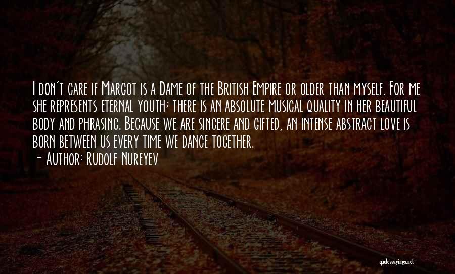 Rudolf Nureyev Quotes: I Don't Care If Margot Is A Dame Of The British Empire Or Older Than Myself. For Me She Represents