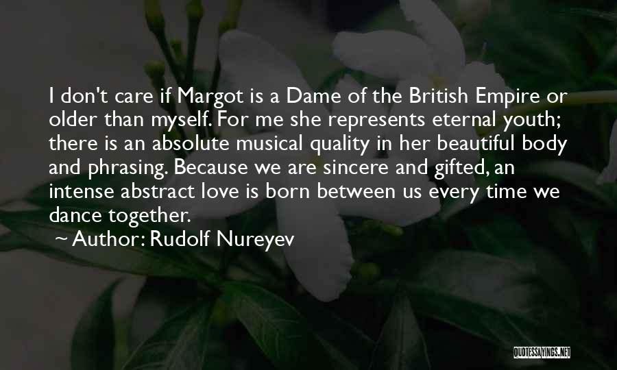 Rudolf Nureyev Quotes: I Don't Care If Margot Is A Dame Of The British Empire Or Older Than Myself. For Me She Represents