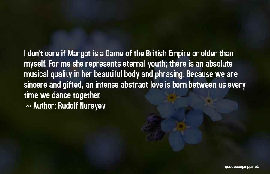 Rudolf Nureyev Quotes: I Don't Care If Margot Is A Dame Of The British Empire Or Older Than Myself. For Me She Represents