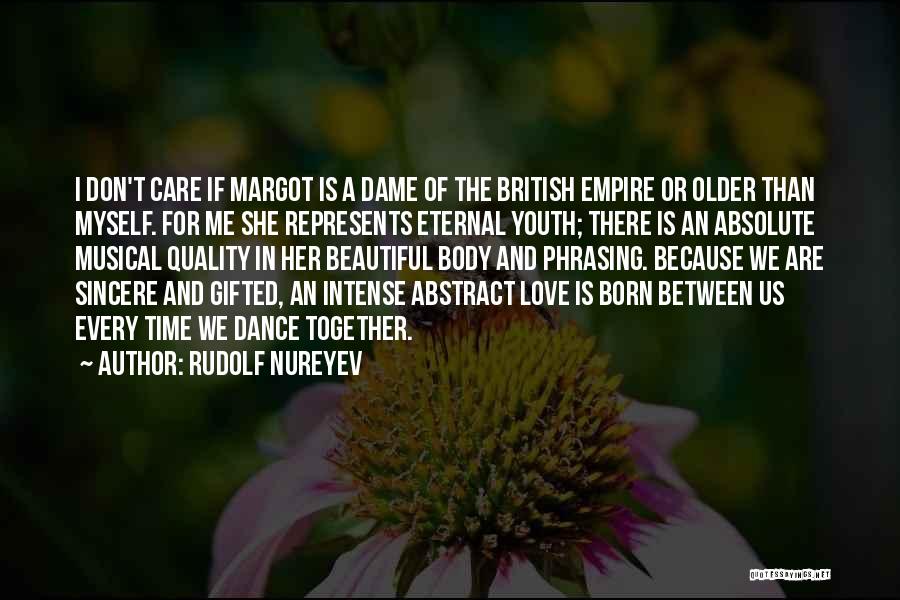 Rudolf Nureyev Quotes: I Don't Care If Margot Is A Dame Of The British Empire Or Older Than Myself. For Me She Represents