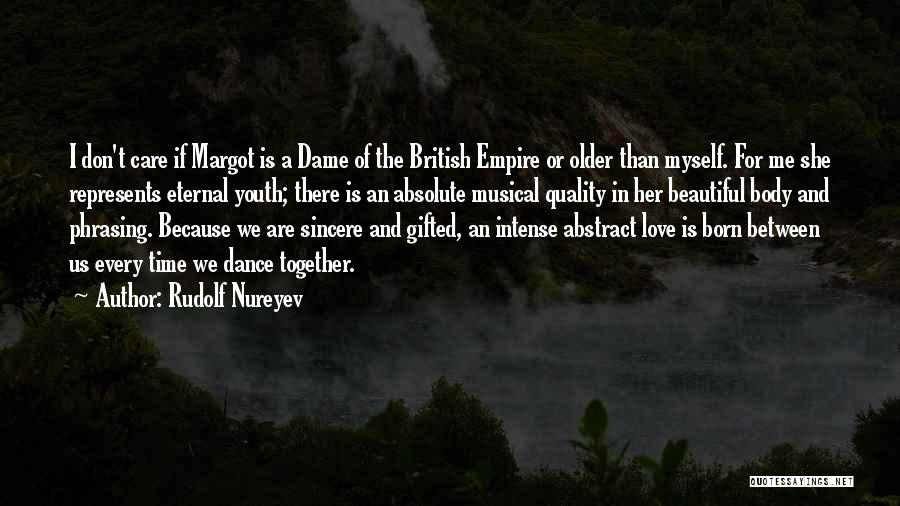 Rudolf Nureyev Quotes: I Don't Care If Margot Is A Dame Of The British Empire Or Older Than Myself. For Me She Represents