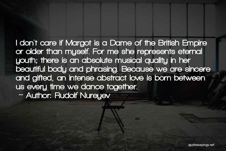 Rudolf Nureyev Quotes: I Don't Care If Margot Is A Dame Of The British Empire Or Older Than Myself. For Me She Represents