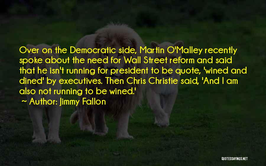 Jimmy Fallon Quotes: Over On The Democratic Side, Martin O'malley Recently Spoke About The Need For Wall Street Reform And Said That He