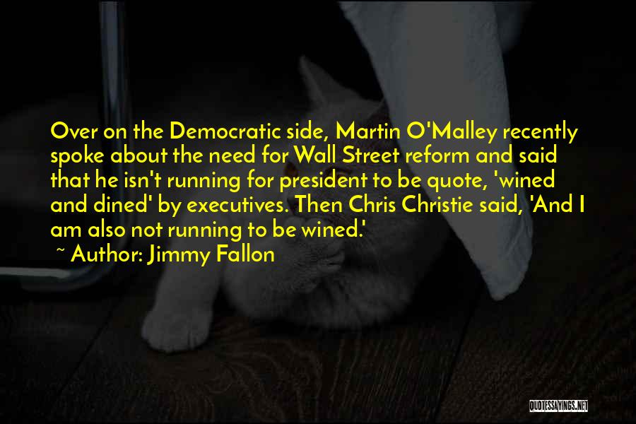 Jimmy Fallon Quotes: Over On The Democratic Side, Martin O'malley Recently Spoke About The Need For Wall Street Reform And Said That He