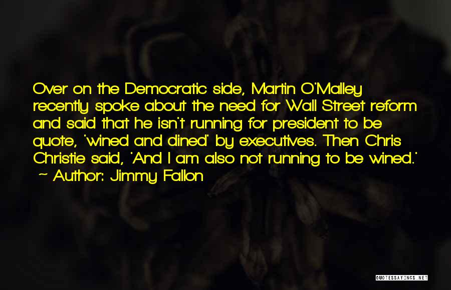 Jimmy Fallon Quotes: Over On The Democratic Side, Martin O'malley Recently Spoke About The Need For Wall Street Reform And Said That He