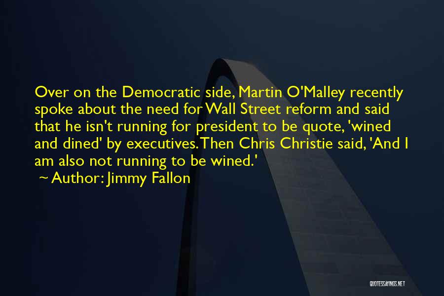 Jimmy Fallon Quotes: Over On The Democratic Side, Martin O'malley Recently Spoke About The Need For Wall Street Reform And Said That He