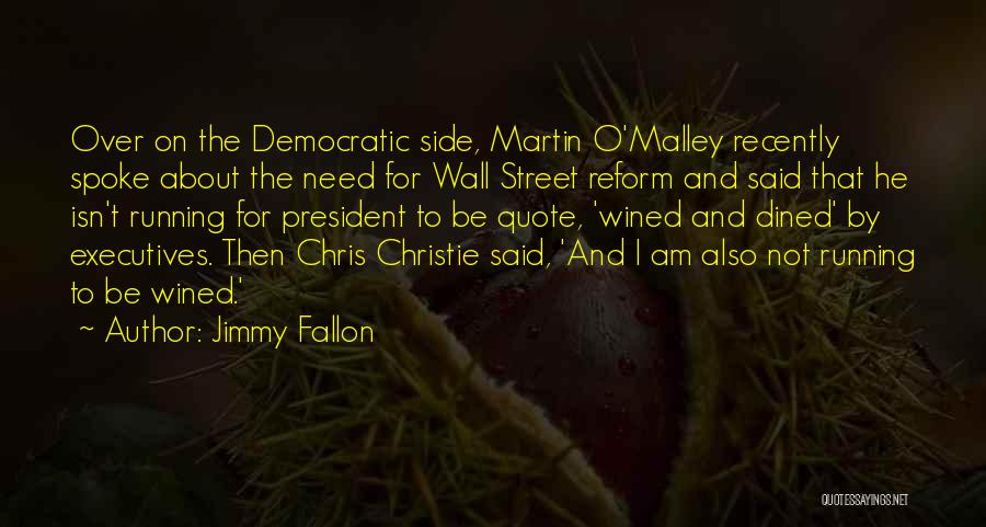 Jimmy Fallon Quotes: Over On The Democratic Side, Martin O'malley Recently Spoke About The Need For Wall Street Reform And Said That He