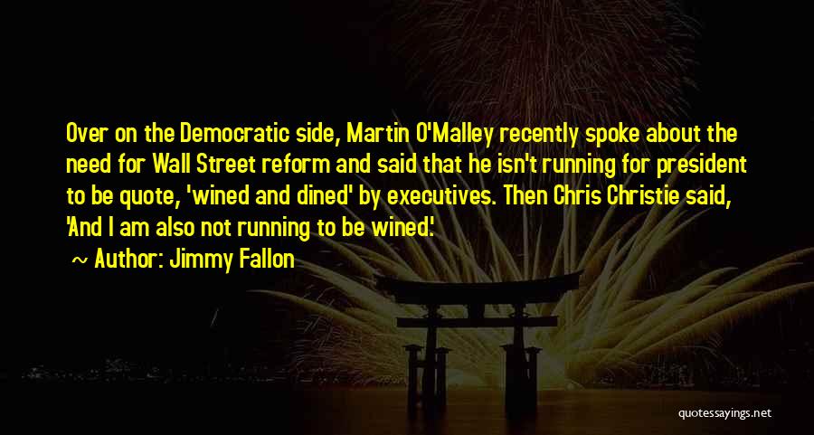 Jimmy Fallon Quotes: Over On The Democratic Side, Martin O'malley Recently Spoke About The Need For Wall Street Reform And Said That He
