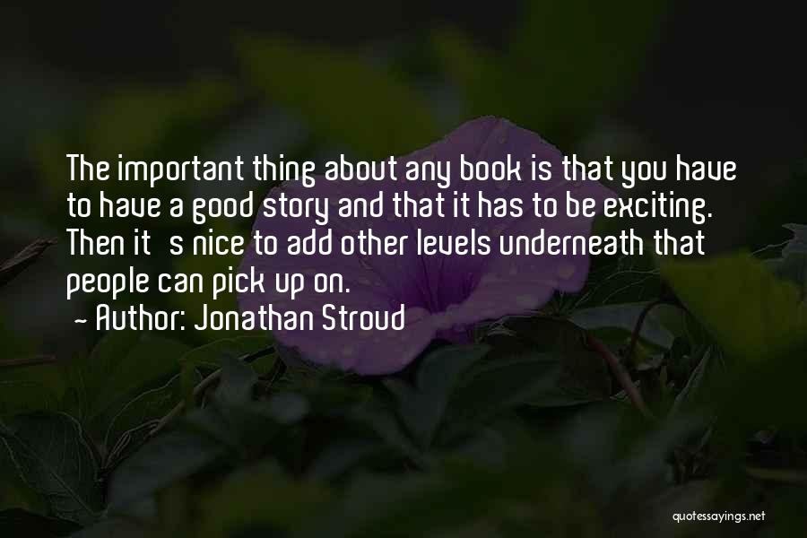 Jonathan Stroud Quotes: The Important Thing About Any Book Is That You Have To Have A Good Story And That It Has To