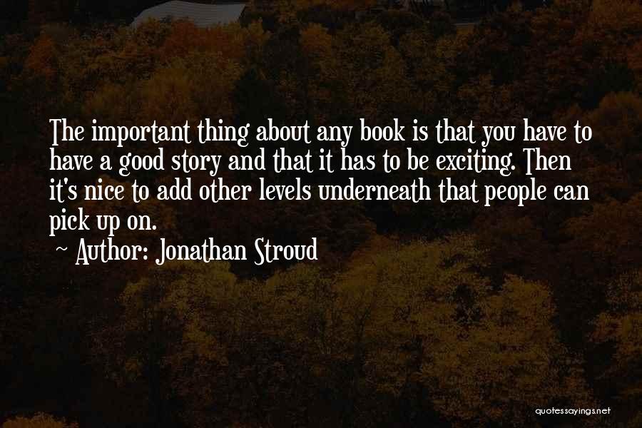 Jonathan Stroud Quotes: The Important Thing About Any Book Is That You Have To Have A Good Story And That It Has To