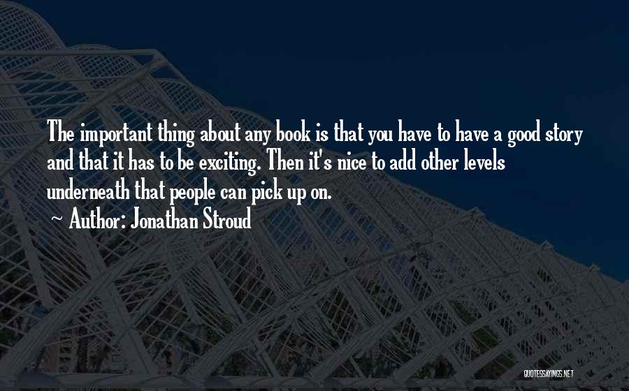 Jonathan Stroud Quotes: The Important Thing About Any Book Is That You Have To Have A Good Story And That It Has To