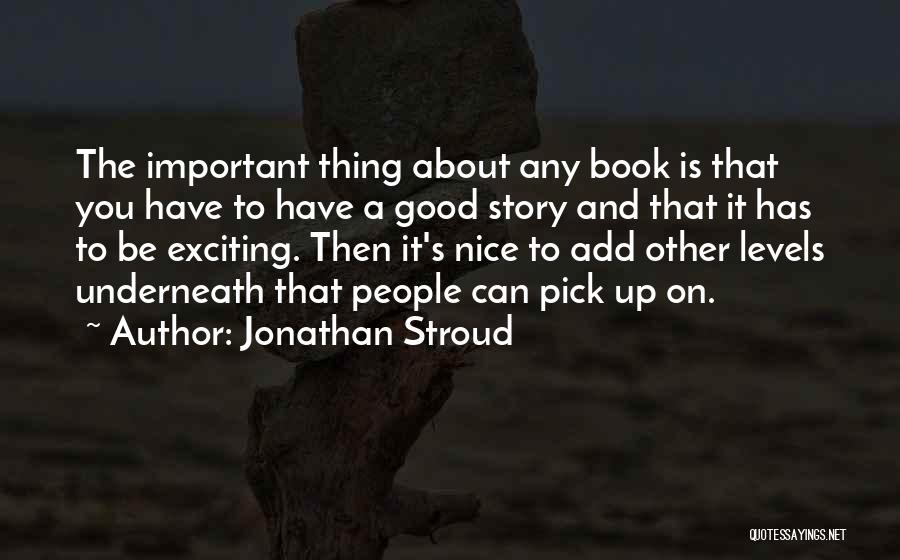 Jonathan Stroud Quotes: The Important Thing About Any Book Is That You Have To Have A Good Story And That It Has To