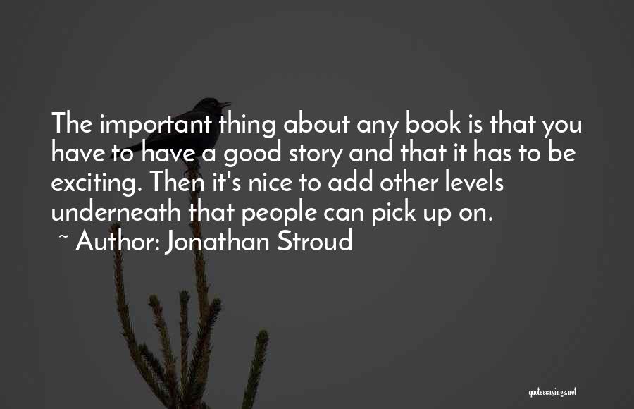 Jonathan Stroud Quotes: The Important Thing About Any Book Is That You Have To Have A Good Story And That It Has To
