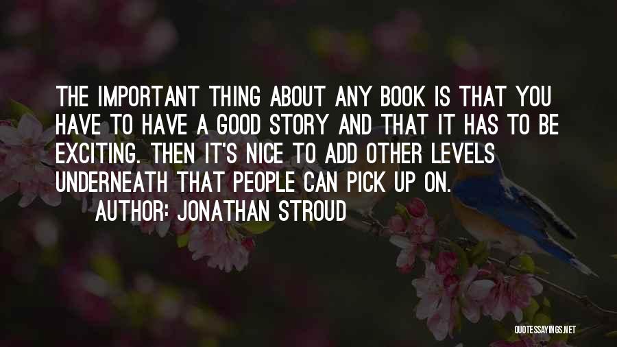 Jonathan Stroud Quotes: The Important Thing About Any Book Is That You Have To Have A Good Story And That It Has To