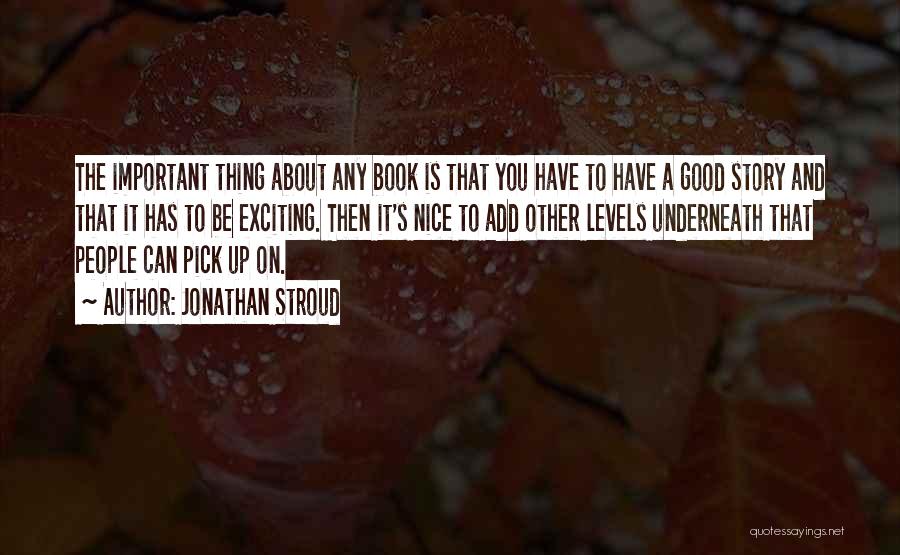 Jonathan Stroud Quotes: The Important Thing About Any Book Is That You Have To Have A Good Story And That It Has To