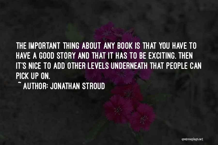 Jonathan Stroud Quotes: The Important Thing About Any Book Is That You Have To Have A Good Story And That It Has To