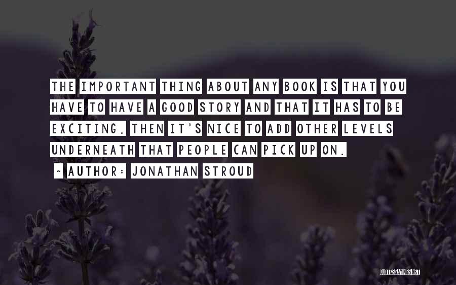 Jonathan Stroud Quotes: The Important Thing About Any Book Is That You Have To Have A Good Story And That It Has To