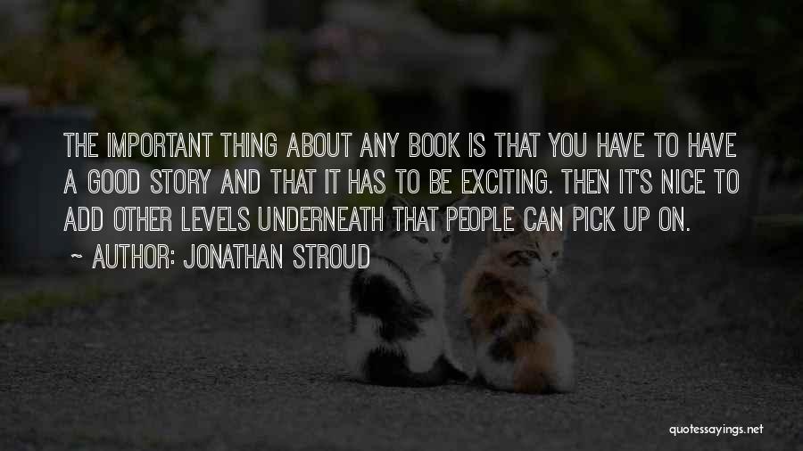 Jonathan Stroud Quotes: The Important Thing About Any Book Is That You Have To Have A Good Story And That It Has To