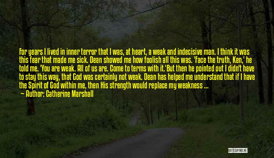 Catherine Marshall Quotes: For Years I Lived In Inner Terror That I Was, At Heart, A Weak And Indecisive Man. I Think It