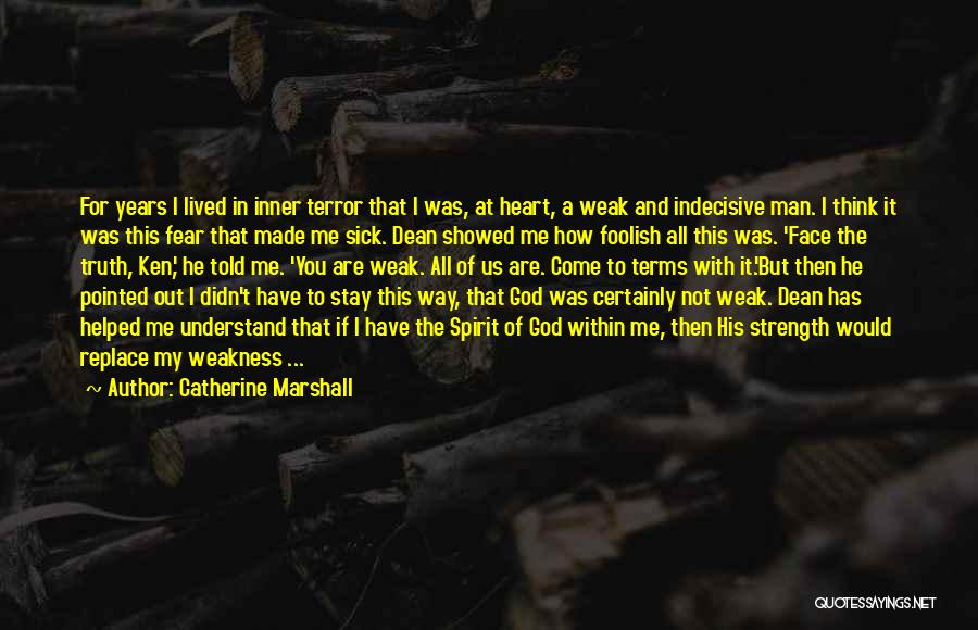 Catherine Marshall Quotes: For Years I Lived In Inner Terror That I Was, At Heart, A Weak And Indecisive Man. I Think It