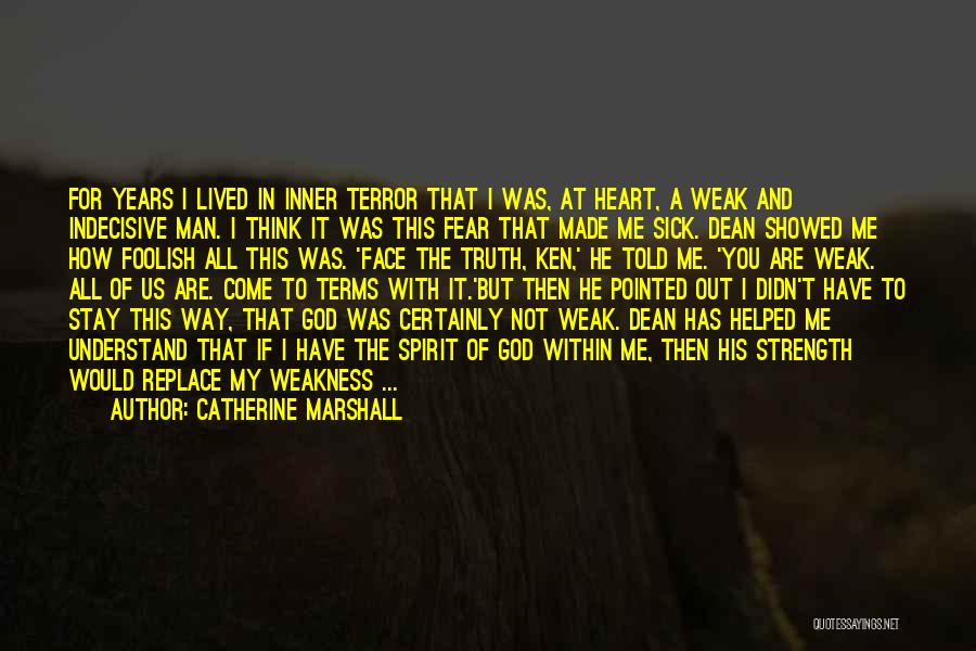 Catherine Marshall Quotes: For Years I Lived In Inner Terror That I Was, At Heart, A Weak And Indecisive Man. I Think It