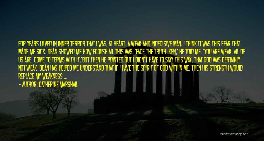 Catherine Marshall Quotes: For Years I Lived In Inner Terror That I Was, At Heart, A Weak And Indecisive Man. I Think It