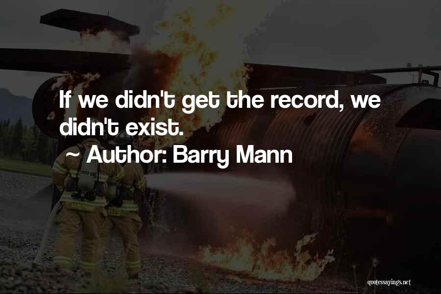 Barry Mann Quotes: If We Didn't Get The Record, We Didn't Exist.