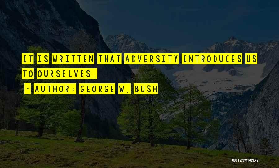George W. Bush Quotes: It Is Written That Adversity Introduces Us To Ourselves.