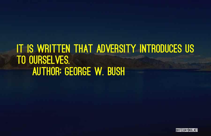 George W. Bush Quotes: It Is Written That Adversity Introduces Us To Ourselves.