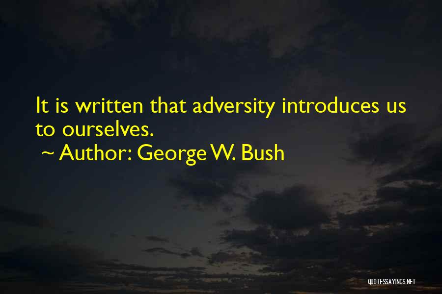 George W. Bush Quotes: It Is Written That Adversity Introduces Us To Ourselves.