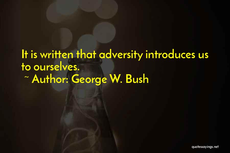 George W. Bush Quotes: It Is Written That Adversity Introduces Us To Ourselves.