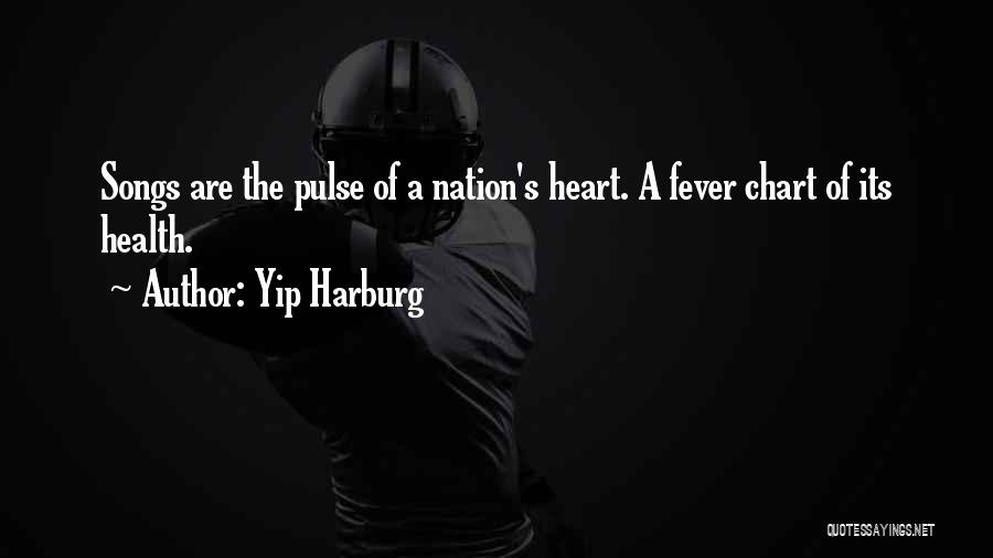 Yip Harburg Quotes: Songs Are The Pulse Of A Nation's Heart. A Fever Chart Of Its Health.