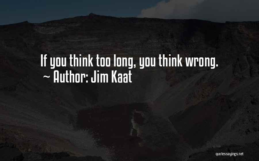 Jim Kaat Quotes: If You Think Too Long, You Think Wrong.